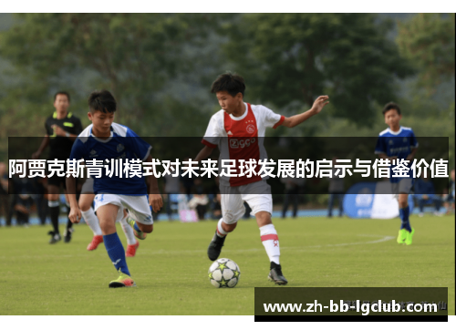 阿贾克斯青训模式对未来足球发展的启示与借鉴价值