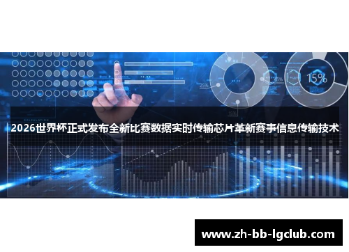 2026世界杯正式发布全新比赛数据实时传输芯片革新赛事信息传输技术 2026世界杯正式发布全新比赛数据实时传输芯片革新赛事信息传输技术
